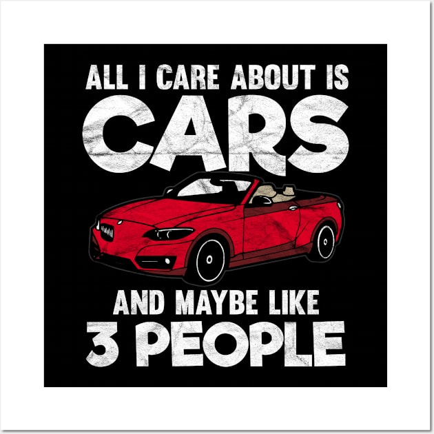 CARS-All I Care About Is Cars And Maybe Like 3 People Wall Art by AlphaDistributors